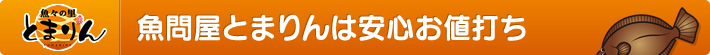 魚問屋とまりんは安心お値打ち